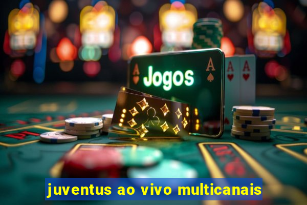 juventus ao vivo multicanais